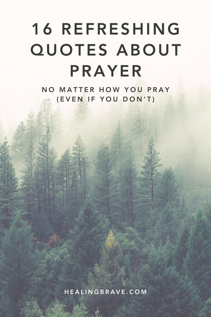 A shattered heart needs to be held together, and prayer is an age-old ritual that can heal and mend the spirit like nothing else can, or when nothing else can. However you pray, even if you don't, I hope these quotes about prayer inspire you to open your heart, and to consider that, itself, a form of prayer.