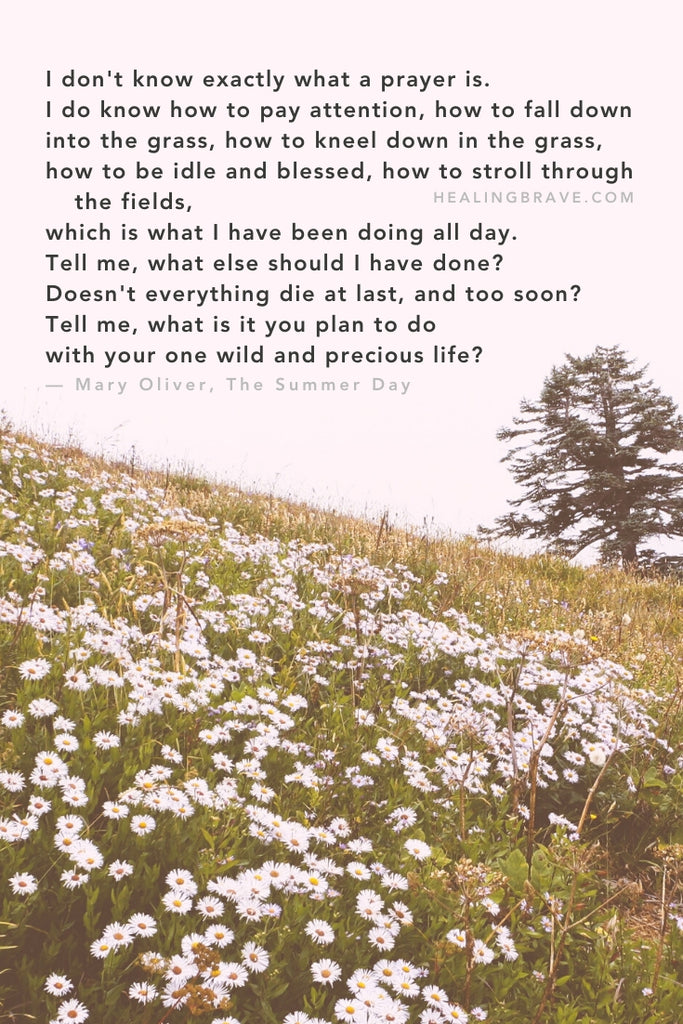 "I don't know exactly what a prayer is. I do know how to pay attention, how to fall down into the grass, how to kneel down in the grass, how to be idle and blessed, how to stroll through the fields, which is what I have been doing all day. Tell me, what else should I have done? Doesn't everything die at last, and too soon? Tell me, what is it you plan to do with your one wild and precious life?" ~ Mary Oliver However you pray, even if you don't, I hope these quotes about prayer inspire you to open your heart, and to consider that, itself, a form of prayer.