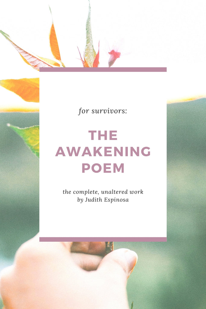 Judith Espinosa wrote The Awakening to help others who've endured great loss, illness, and heartbreak of any kind. People like you and me, who'd rather lay claim to this new life than live the rest of our days being victims of our circumstances. I’m happy and grateful to be able to share her poem here in full, with you.