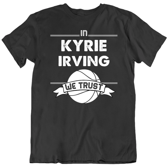Kyrie Irving We Trust Brooklyn Basketball Fan T Shirt