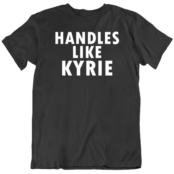 Kyrie Irving Handles Like Kyrie Brooklyn Basketball Fan T Shirt