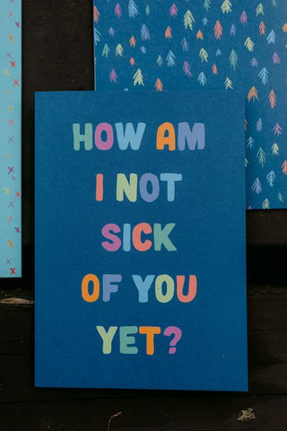 How am I not sick of you card
