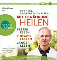 Mit Ernährung heilen Besser essen – einfach fasten – länger leben von Prof. Dr. Andreas Michalsen. Hörbuch Audio-CD