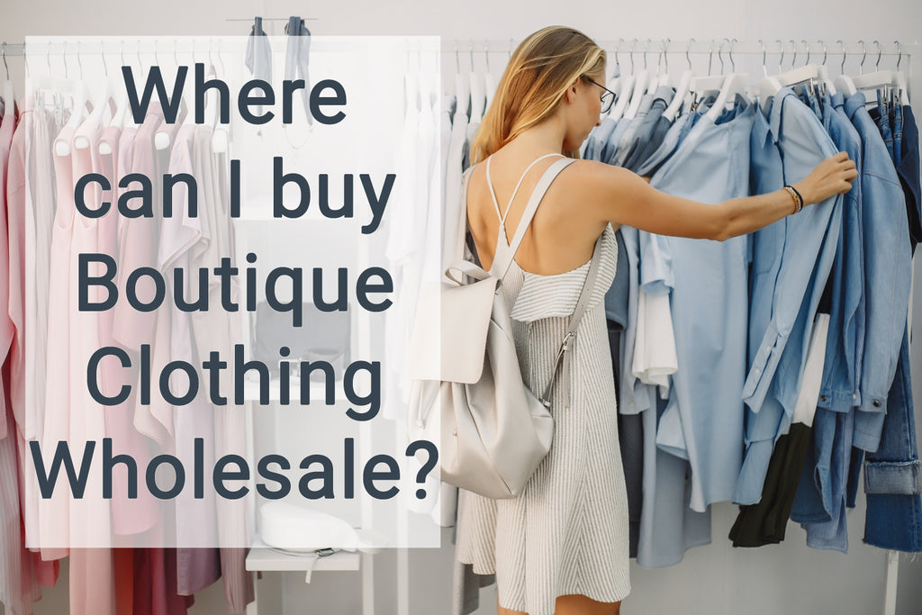 Where Can I Buy Boutique Clothing Wholesale? 10 Fashion Brands