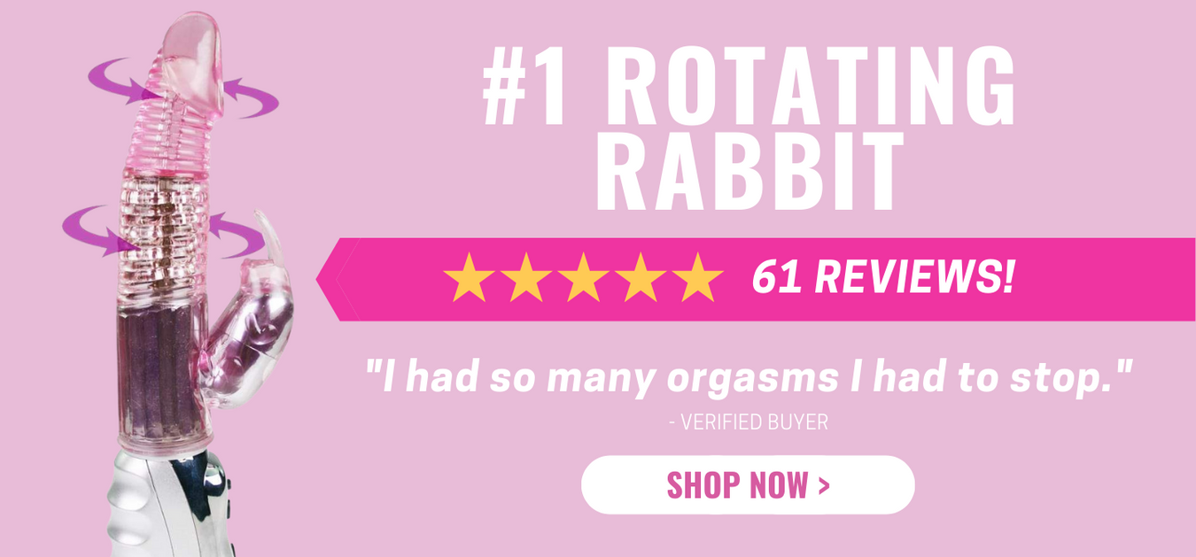 Click here to see our #1 ROTATING rabbit in action! "I had so many orgasms I had to stop."