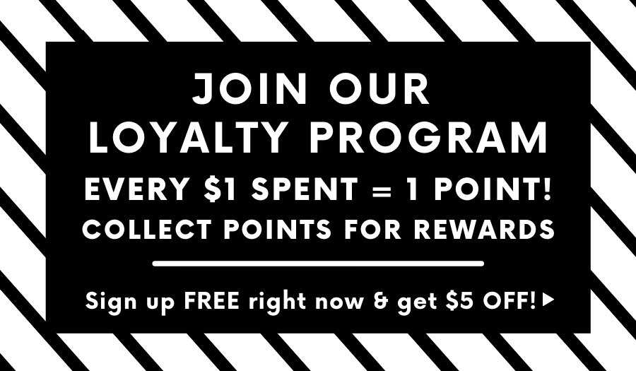 Join Our Loyalty Program! Every $1 Spent = 1 Point! Collect Points for Rewards! Sign up FREE now and get $5 OFF!