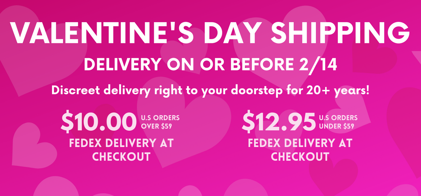 V-Day Delivery by 2/14 PROMO U.S. Orders $59+, $10 FedEx and U.S. Orders Under $59, $12.95