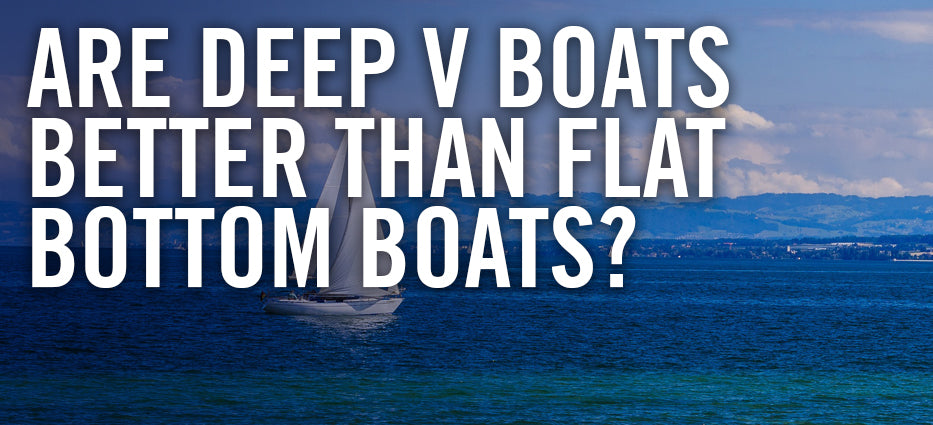 Which is better a flat bottom or V bottom boat