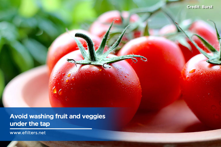 Avoid washing fruit and veggies under tap
