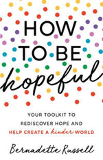 How to Be Hopeful: Your Toolkit to Rediscover Hope and Help Create a More Compassionate World