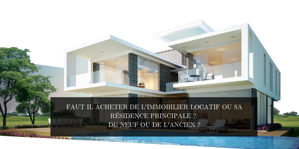 Faut Il Acheter De L Immobilier Locatif Ou Sa Residence