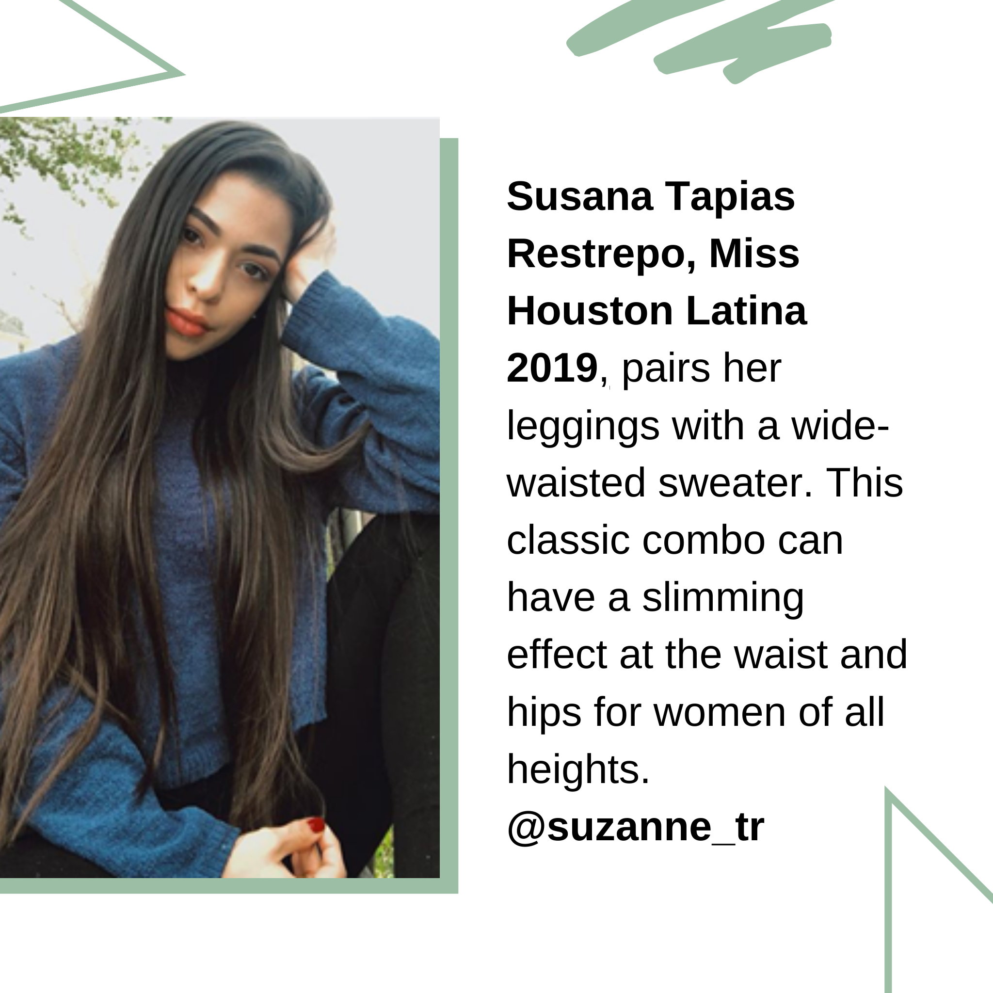 Susana Tapias Restrepo, Miss Houston Latina 2019, pairs her leggings with a wide-waisted sweater. This classic combo can have a slimming effect at the waist and hips for women of all heights