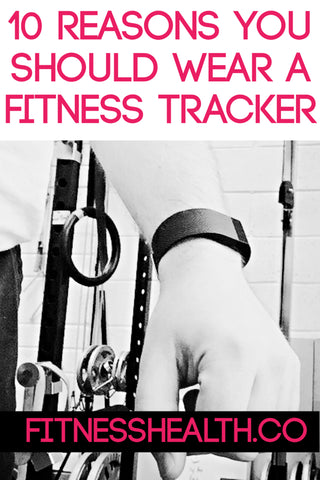 10 Reasons You Should Wear a Fitness Tracker