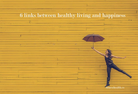 6 links between healthy living and happiness