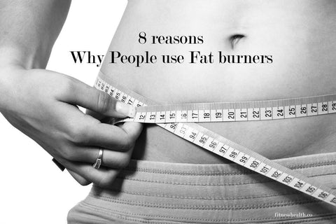 8 reasons Why People use Fat burners