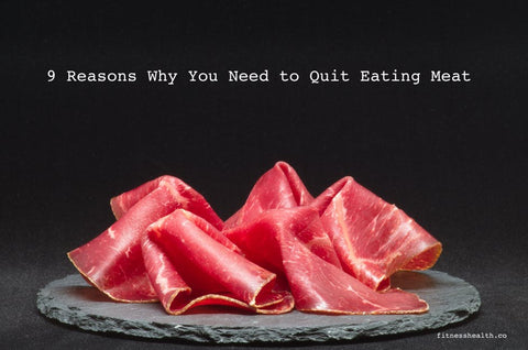 9 Reasons Why You Need to Quit Eating Meat
