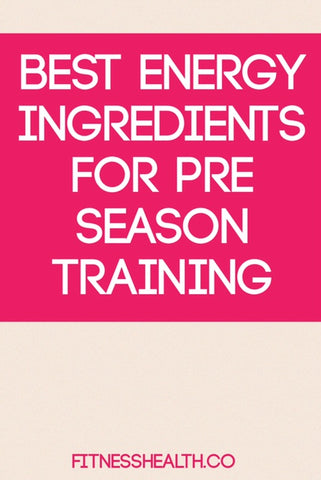 Best Energy Ingredients for Pre-Season Training