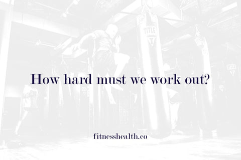 How hard must we work out?