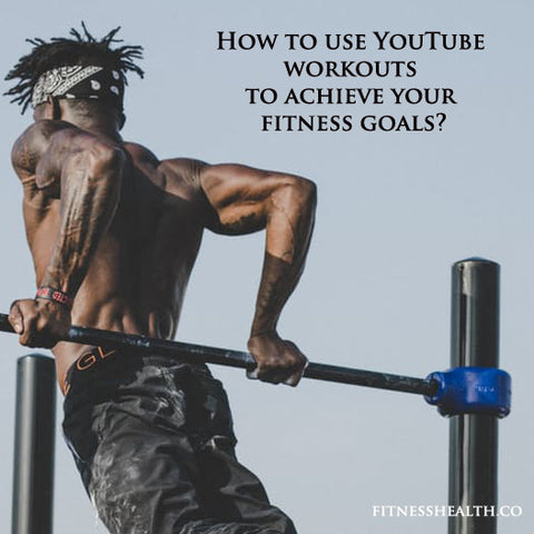 How to use YouTube workouts to achieve your fitness goals?