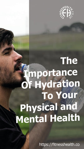 The Importance Of Hydration To Your Physical and Mental Health