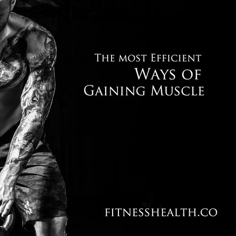 The most Efficient Ways of Gaining Muscle