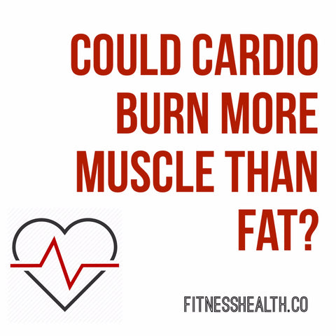 Could Cardio Burn More Muscle Than Fat?