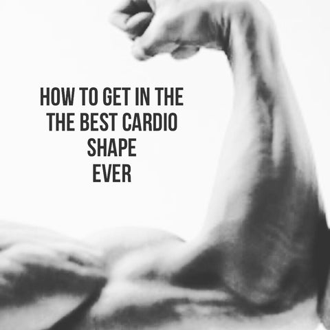 How to Get In the Best Cardio Shape Ever