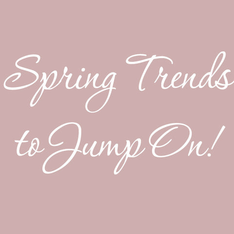 Spring Trends To Jump On!