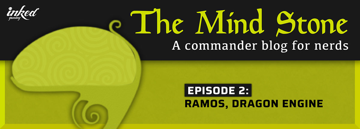 The Mind Stone - A Commander Blog For Nerds Episode 2: Ramos, Dragon Engine