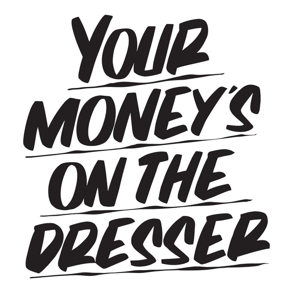 Your Money S On The Dresser