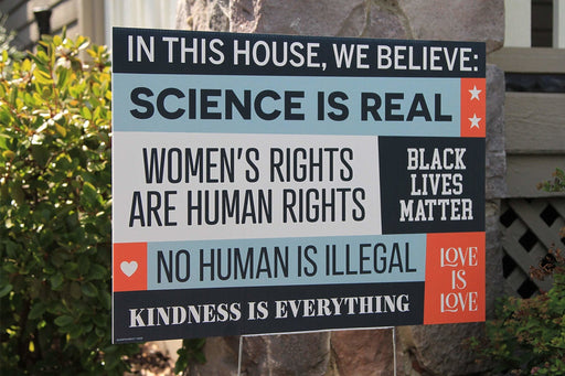 In This House, We Believe Science is Real, Womens Rights are Human Rights, Black Lives Matter, Love is Love | Yard Sign | Yard Sign (24 x 18 inches) - GIFTCUSTOM