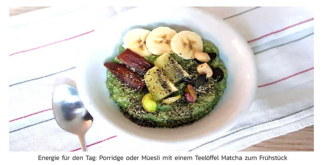 Energie für den Tag: Porridge oder Müesli mit einem Teelöffel Matcha zum Frühstück