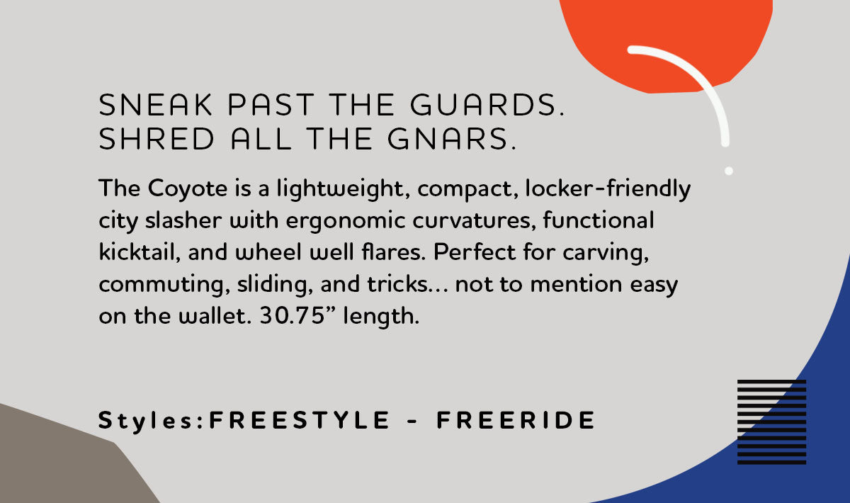 Discover the versatile Coyote longboard, a lightweight 30.75 city slasher ideal for freeride, freestyle, and urban cruising. Featuring a compact, locker-friendly design with a beefy tail and mild concave, it offers exceptional maneuverability for slides and tricks. This 7-ply maple skateboard, part of the Artist Series, showcases unique graphics by Hola Lou, blending abstract, minimalistic art with a Latino heritage touch. Perfect for skaters who value style, performance, and affordability in their ride.