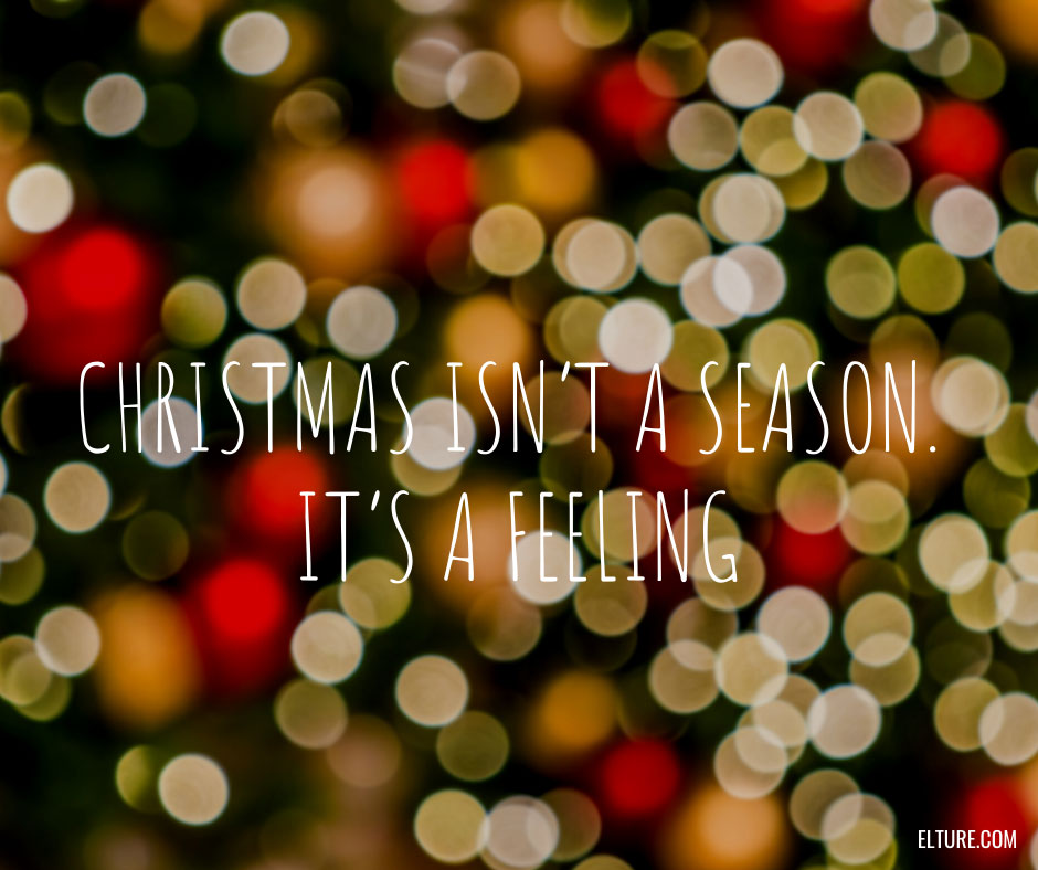 Christmas isn’t a season. It’s a feeling.