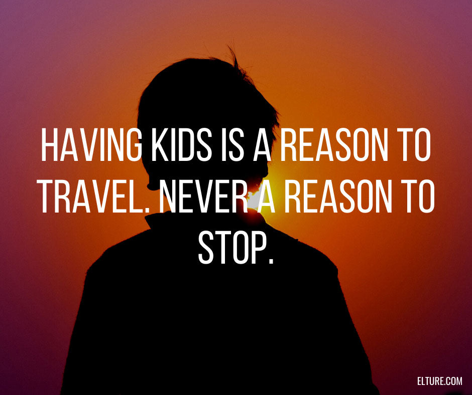Having kids is a reason to travel. Never a reason to stop.