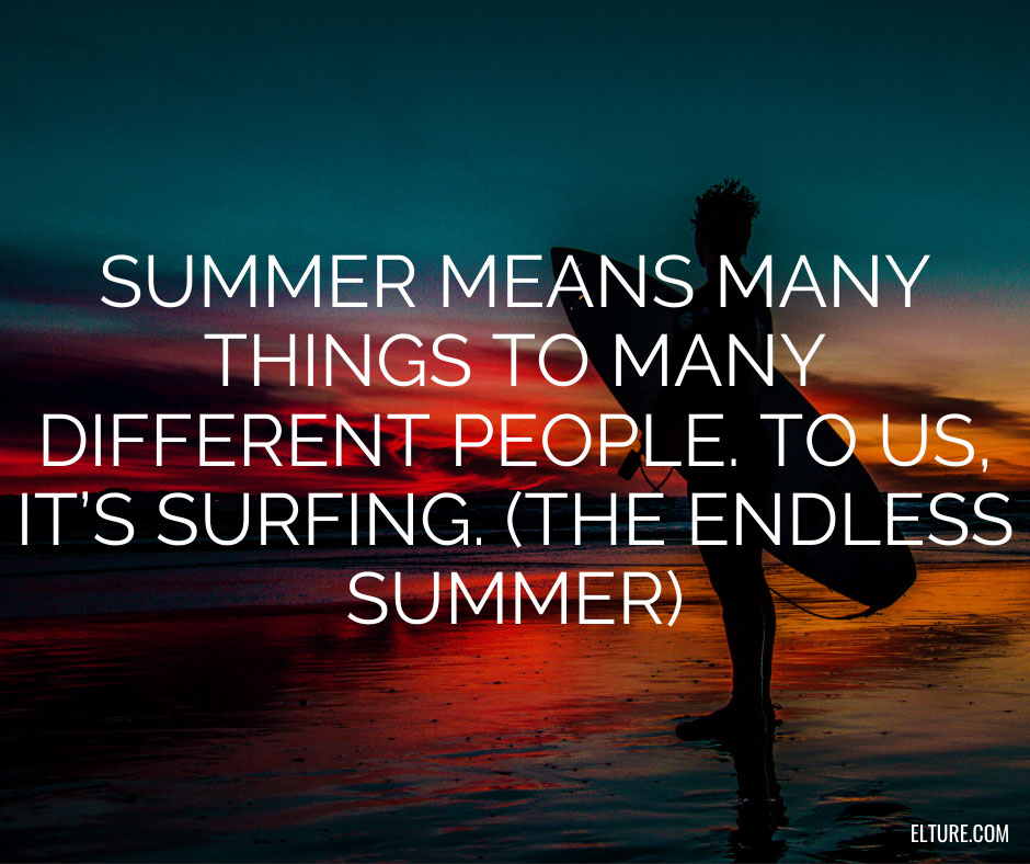 Summer means many things to many different people. To us, it’s surfing. (The Endless Summer)