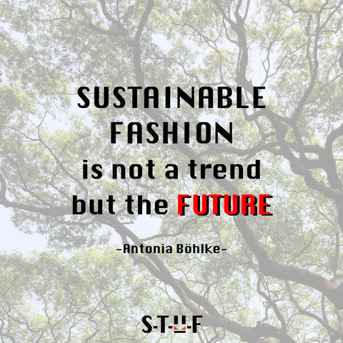 Sustainable Fashion is not a trend but the FUTURE. 