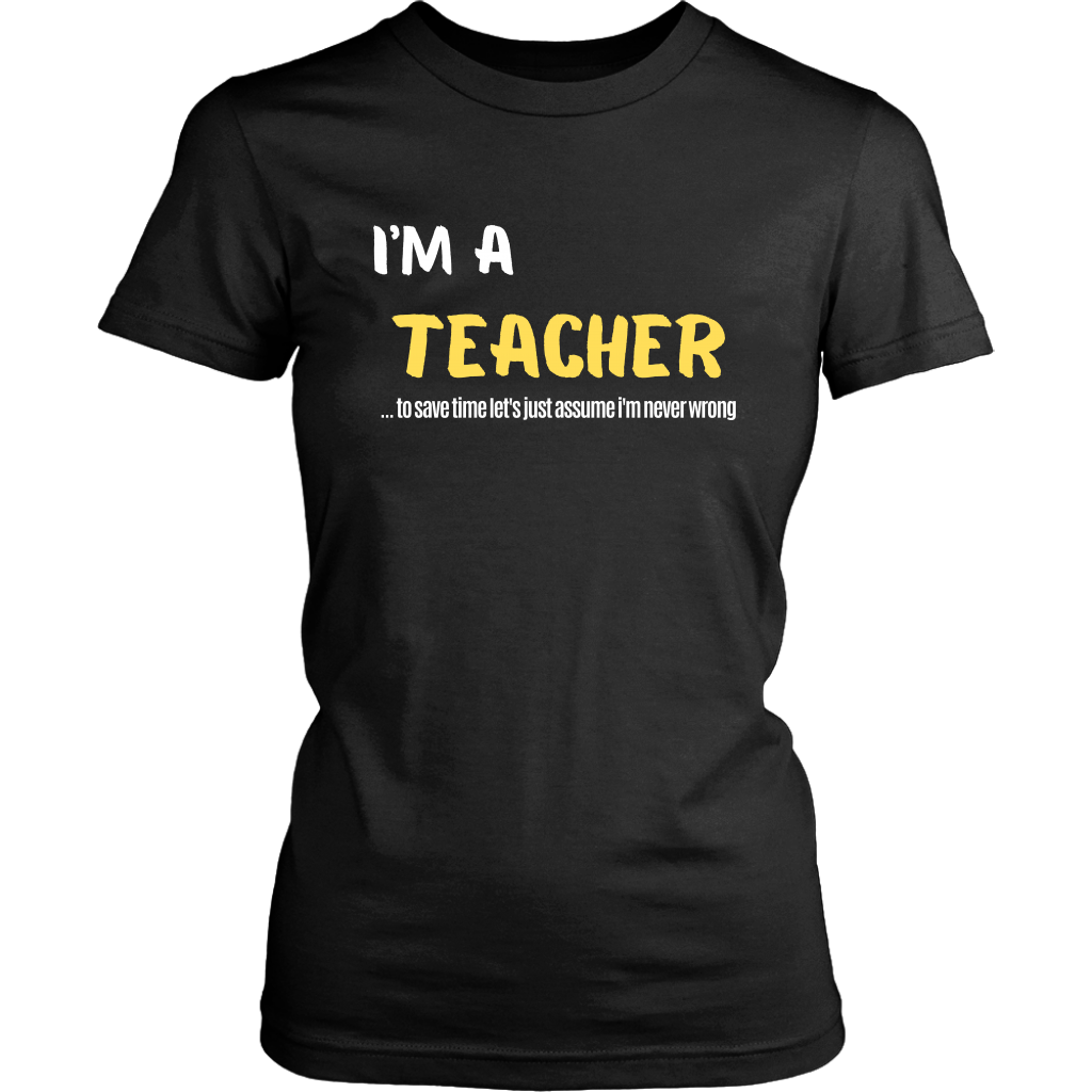 Im A Teacher Im Never Wrong Unisex T-shirt