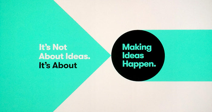 it's not about ideas. it's about making ideas happen.