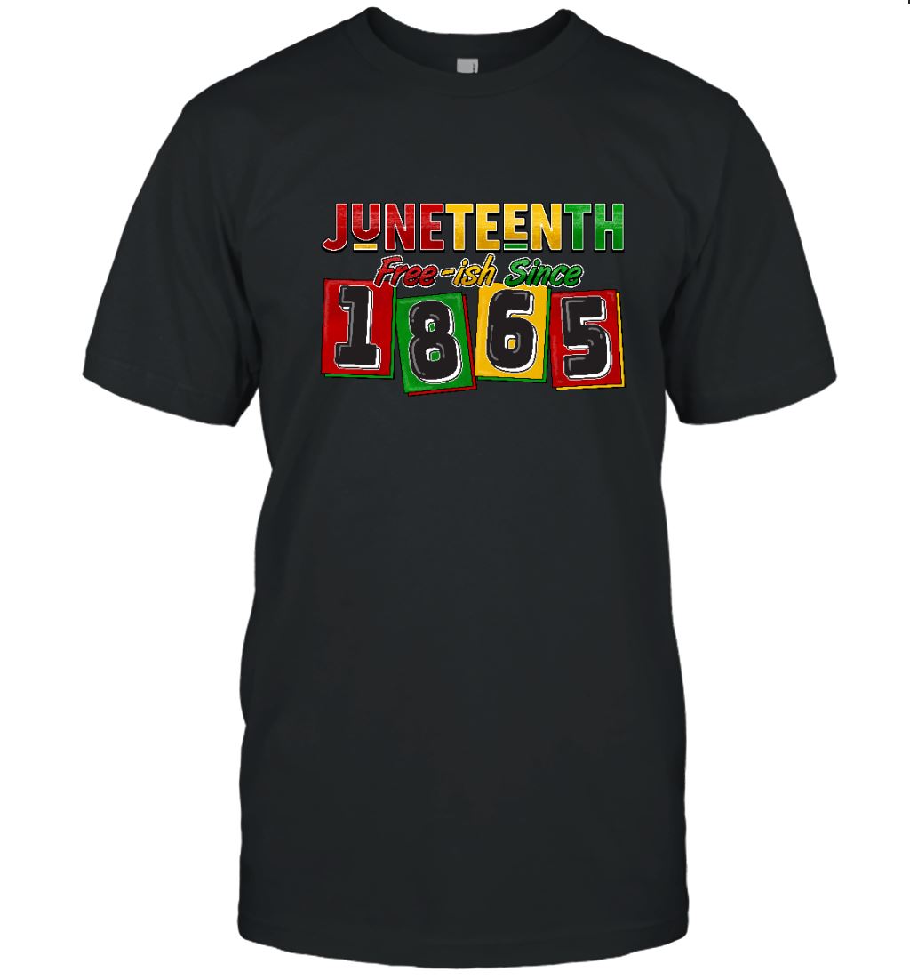 Juneteenth Free-ish Since 1865 T-shirt Apparel Gearment Unisex Tee Black S