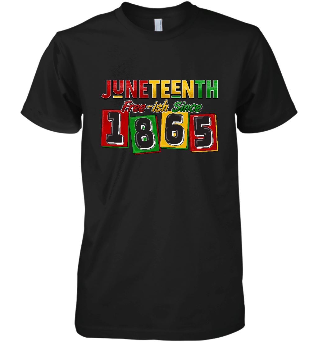Juneteenth Free-ish Since 1865 T-shirt Apparel Gearment Premium T-Shirt Black XS
