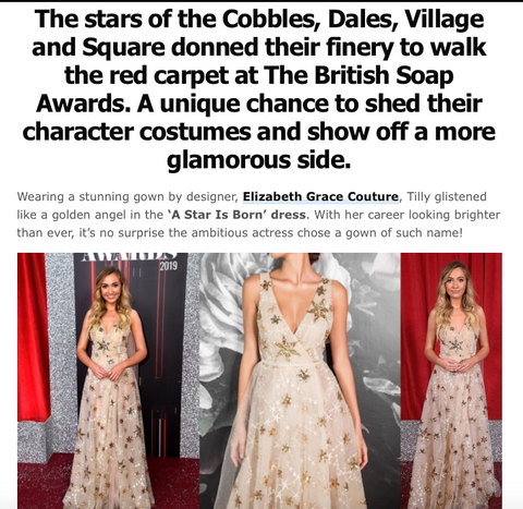 Elizabeth Grace Couture blog. UK soap opera actress Tilly Keeper, who plays Louise Mitchell in hit show, Eastenders. Wearing our "A Star is Born" gown to the British Soap Awards. Featured in FabUK Magazine