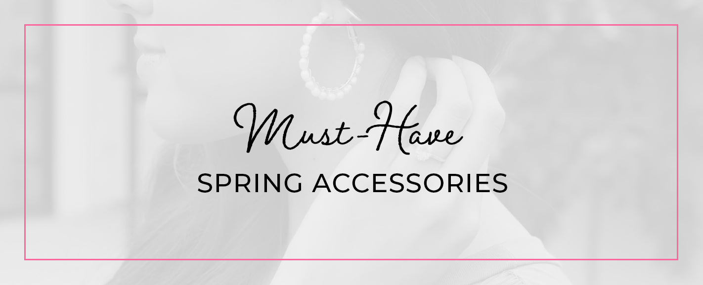Must-Have Spring Accessories