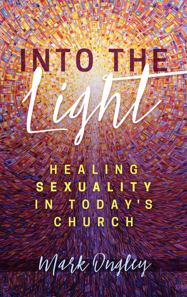 Into The Light Healing Sexuality In Today S Church Seedbed