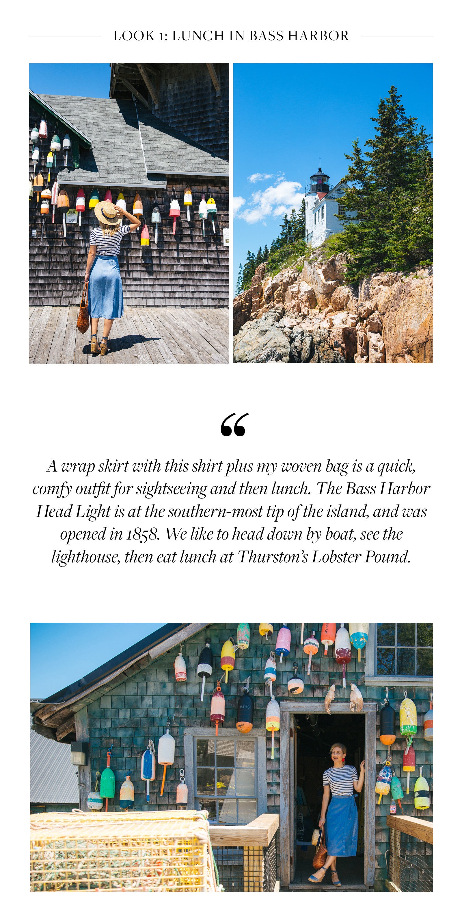 A wrap skirt with this shirt plus my woven bag is a quick, comfy outfit for sightseeing and then lunch. The Bass Harbor Head Light is at the southern-most tip of the island, and was opened in 1858. We like to head down by boat, see the  lighthouse, then eat lunch at Thurston’s Lobster Pound.