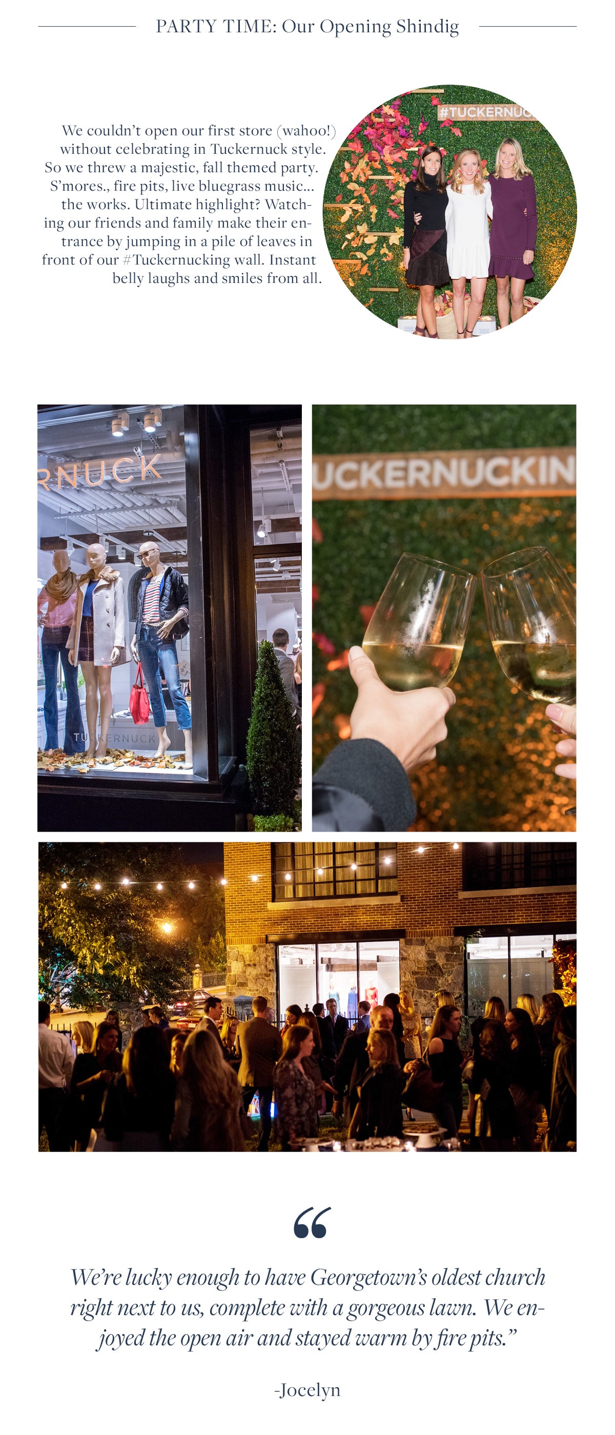 We couldn’t open our first store (wahoo!) without celebrating in Tuckernuck style. So we threw a majestic, fall themed party. S’mores., fire pits, live bluegrass music... the works. Ultimate highlight? Watching our friends and family make their entrance by jumping in a pile of leaves in front of our #Tuckernucking wall. Instant belly laughs and smiles from all.