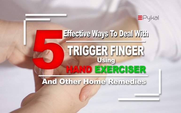 5 EFFECTIVE WAYS TO DEAL WITH TRIGGER FINGER USING HAND EXERCISER AND OTHER HOME REMEDIES