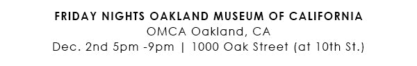 Friday Nights Oakland Museum of California on Dec. 2nd 5pm-9pm in Oakland, CA