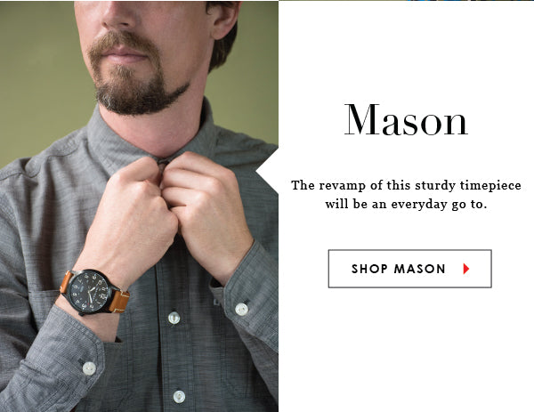 Mason Watch. The revamp of this sturdy timepiece is still an every day go to. Shop Mason Watch.