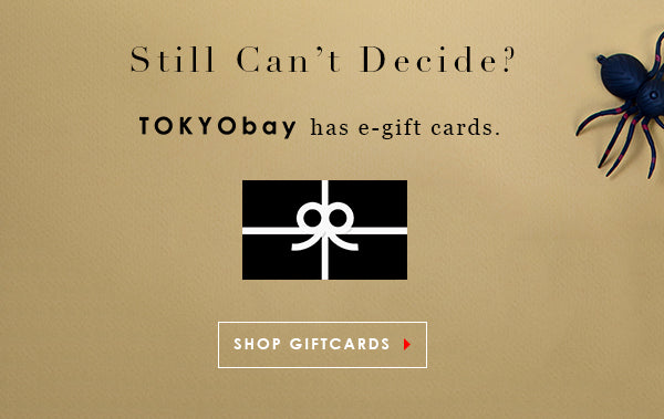 Still can't decide? TOKYObay has electronic gift cards for last minute gift ideas. Shop Now.